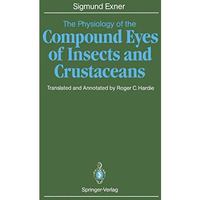 The Physiology of the Compound Eyes of Insects and Crustaceans: A Study [Paperback]