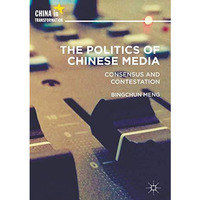 The Politics of Chinese Media: Consensus and Contestation [Hardcover]