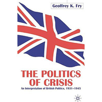 The Politics of Crisis: An Interpretation of British Politics, 19311945 [Hardcover]