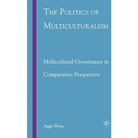 The Politics of Multiculturalism: Multicultural Governance in Comparative Perspe [Hardcover]