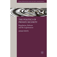 The Politics of Private Security: Regulation, Reform and Re-Legitimation [Paperback]