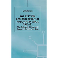 The Postwar Rapprochement of Malaya and Japan 1945-61: The Roles of Britain and  [Hardcover]