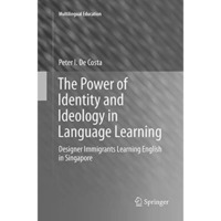 The Power of Identity and Ideology in Language Learning: Designer Immigrants Lea [Paperback]