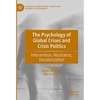 The Psychology of Global Crises and Crisis Politics: Intervention, Resistance, D [Paperback]