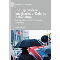 The Psychosocial Imaginaries of Defence Nationalism: Far-Right Extremism in Aust [Hardcover]