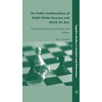 The Public Intellectualism of Ralph Waldo Emerson and W.E.B. Du Bois: Emotional  [Paperback]