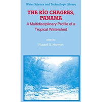 The Rio Chagres, Panama: A Multidisciplinary Profile of a Tropical Watershed [Paperback]