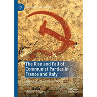 The Rise and Fall of Communist Parties in France and Italy: Entangled Historical [Hardcover]