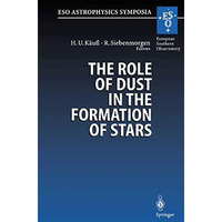 The Role of Dust in the Formation of Stars: Proceedings of the ESO Workshop Held [Paperback]