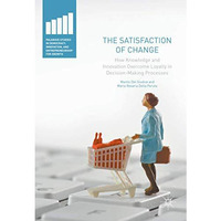 The Satisfaction of Change: How Knowledge and Innovation Overcome Loyalty in Dec [Hardcover]