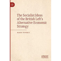 The Socialist Ideas of the British Lefts Alternative Economic Strategy [Paperback]