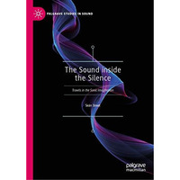 The Sound inside the Silence: Travels in the Sonic Imagination [Hardcover]