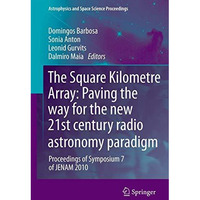 The Square Kilometre Array: Paving the way  for the new 21st century radio astro [Hardcover]