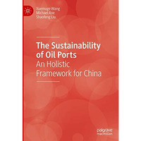 The Sustainability of Oil Ports: An Holistic Framework for China [Hardcover]