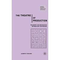 The Theatre of Production: Philosophy and Individuation Between Kant and Deleuze [Paperback]