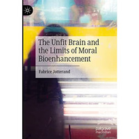 The Unfit Brain and the Limits of Moral Bioenhancement [Hardcover]