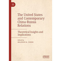 The United States and Contemporary China-Russia Relations: Theoretical Insights  [Hardcover]