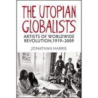 The Utopian Globalists: Artists of Worldwide Revolution, 1919 - 2009 [Hardcover]