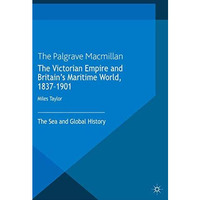 The Victorian Empire and Britain's Maritime World, 1837-1901: The Sea and Global [Paperback]