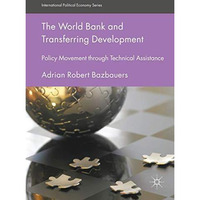 The World Bank and Transferring Development: Policy Movement through Technical A [Hardcover]