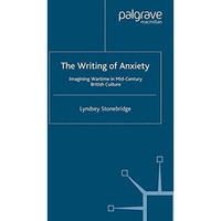 The Writing of Anxiety: Imagining Wartime in Mid-Century British Culture [Paperback]