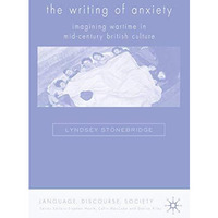 The Writing of Anxiety: Imagining Wartime in Mid-Century British Culture [Hardcover]