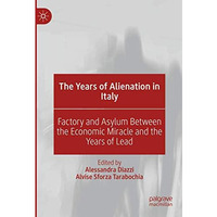 The Years of Alienation in Italy: Factory and Asylum Between the Economic Miracl [Hardcover]