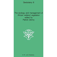 The ecology and management of African wetland vegetation: A botanical account of [Hardcover]