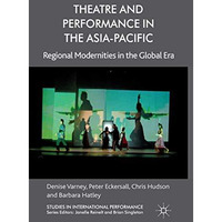 Theatre and Performance in the Asia-Pacific: Regional Modernities in the Global  [Paperback]