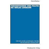 Theorietechnik und Politik bei Niklas Luhmann: Grenzen einer universalen Theorie [Paperback]