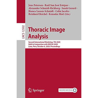 Thoracic Image Analysis: Second International Workshop, TIA 2020, Held in Conjun [Paperback]