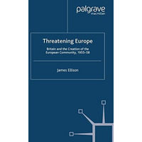 Threatening Europe: Britain and the Creation of the European Community, 195558 [Paperback]