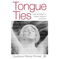 Tongue Ties: Logo-Eroticism in Anglo-Hispanic Literature [Paperback]