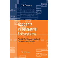 Toxicants in Terrestrial Ecosystems: A Guide for the Analytical and Environmenta [Paperback]