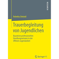 Trauerbegleitung von Jugendlichen: Bausteine professionellen Handlungswissens in [Paperback]