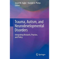 Trauma, Autism, and Neurodevelopmental Disorders: Integrating Research, Practice [Hardcover]