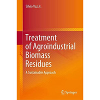 Treatment of Agroindustrial Biomass Residues: A Sustainable Approach [Hardcover]