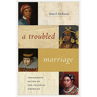 Troubled Marriage : Indigenous Elites of the Colonial Americas [Paperback]