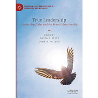 True Leadership: Leadership Styles and the Kenotic Relationship [Hardcover]