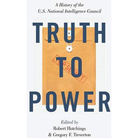 Truth to Power: A History of the U.S. National Intelligence Council [Paperback]