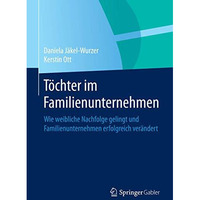 T?chter im Familienunternehmen: Wie weibliche Nachfolge gelingt und Familienunte [Hardcover]