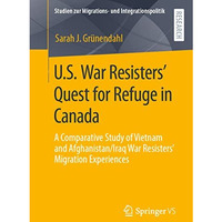 U.S. War Resisters Quest for Refuge in Canada: A Comparative Study of Vietnam a [Paperback]