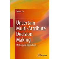 Uncertain Multi-Attribute Decision Making: Methods and Applications [Paperback]