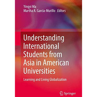 Understanding International Students from Asia in American Universities: Learnin [Hardcover]