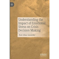 Understanding the Impact of Emotional Stress on Crisis Decision Making [Paperback]