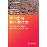 Unpacking the Collection: Networks of Material and Social Agency in the Museum [Paperback]