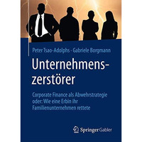 Unternehmenszerst?rer: Corporate Finance als Abwehrstrategie oder: Wie eine Erbi [Hardcover]