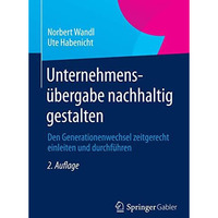 Unternehmens?bergabe nachhaltig gestalten: Den Generationenwechsel zeitgerecht e [Hardcover]