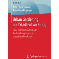 Urban Gardening und Stadtentwicklung: Neue Orte f?r konflikthafte Aushandlungspr [Paperback]