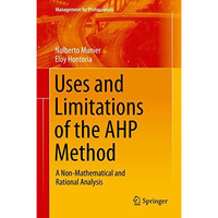 Uses and Limitations of the AHP Method: A Non-Mathematical and Rational Analysis [Hardcover]